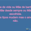 Mãe de vida ou Mãe de barriga.
Mãe desde sempre ou Mãe escolhida.
Os tipos mudam mas o amor não.