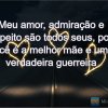 Meu amor, admiração e respeito são todos seus, pois você é a melhor mãe e uma verdadeira guerreira
