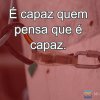 É capaz quem pensa que é capaz.
